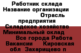 Работник склада › Название организации ­ Team PRO 24 › Отрасль предприятия ­ Складское хозяйство › Минимальный оклад ­ 30 000 - Все города Работа » Вакансии   . Кировская обл.,Захарищево п.